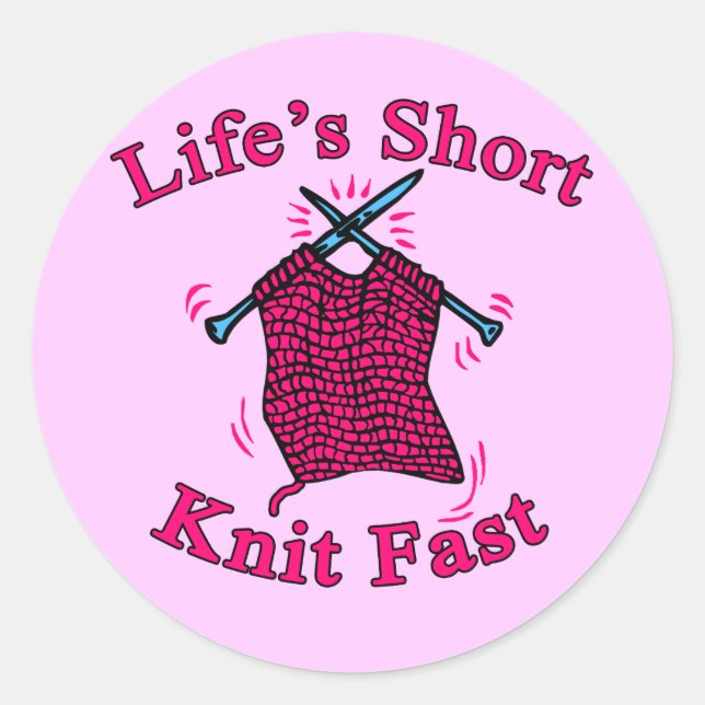 Life's Short, Knit Fast Fun Knitting Design Classic Round Sticker (Front)
