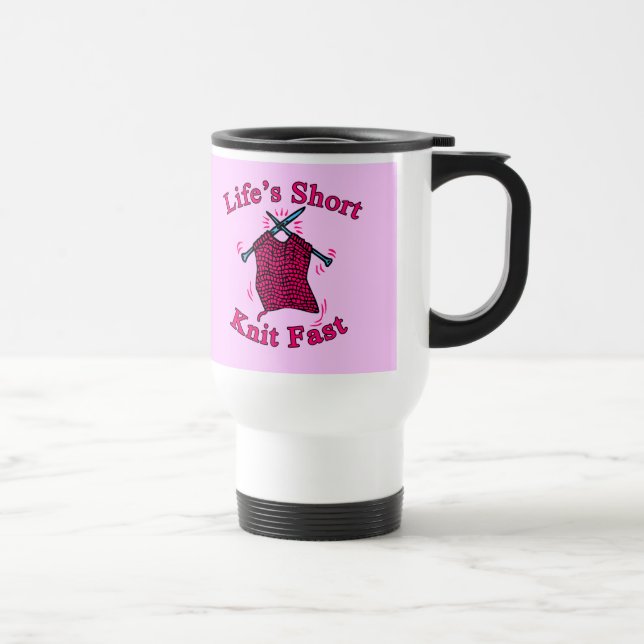 Life's Short, Knit Fast Fun Knitting Design Travel Mug (Right)