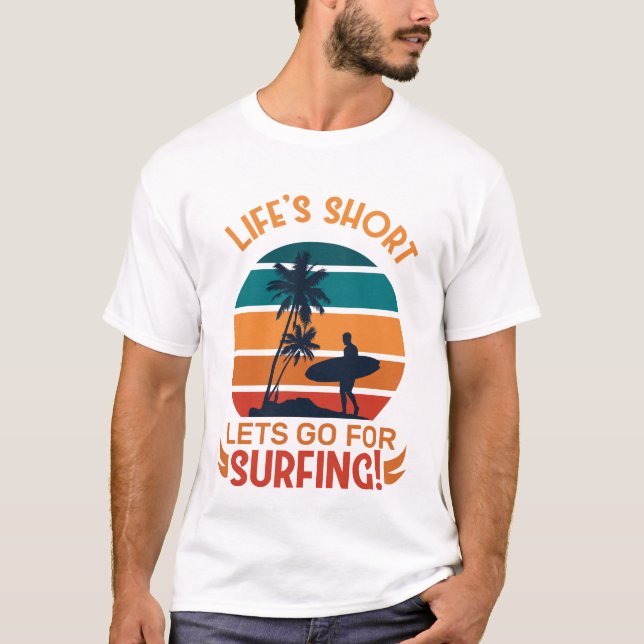 Lifes Short Lets Go for Surfing T-Shirt (Front)