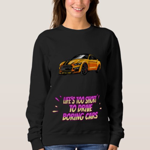 Lifes Short To Drive Boring Cars  Cute Sweatshirt