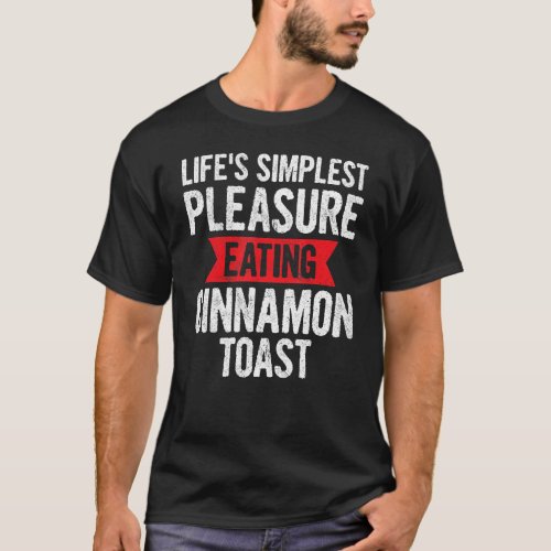Lifes Simplest Pleasure Eating Cinnamon Toast T_Shirt