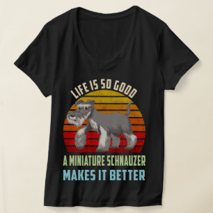 Life's So Good Miniature Schnauzer Makes It Better T-Shirt