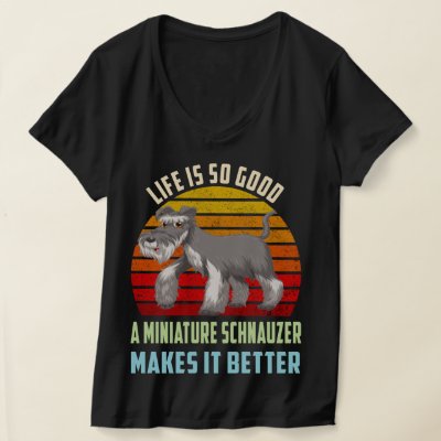 Life's So Good Miniature Schnauzer Makes It Better T-Shirt