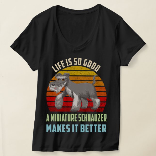 Life's So Good Miniature Schnauzer Makes It Better T-Shirt (Laydown)