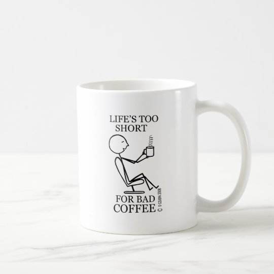 Life's Too Short For Bad Coffee! Coffee Mug