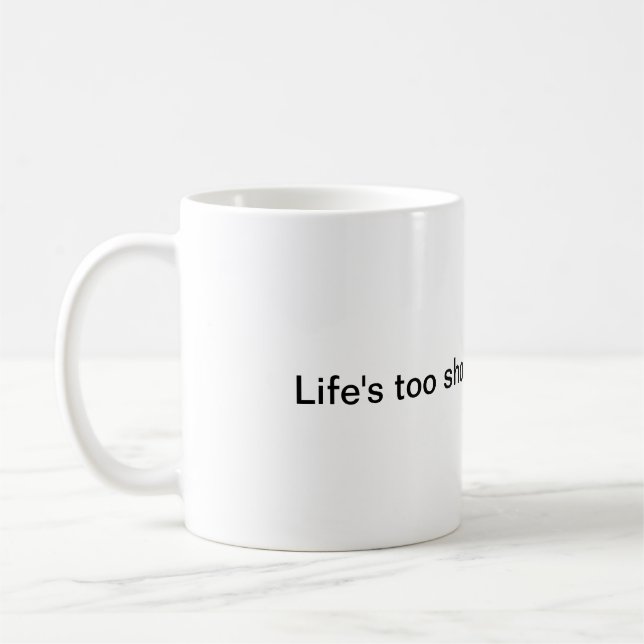 Life's too short for bad coffee mug (Left)