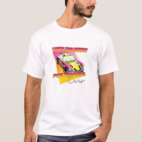 Lifes Too Short for Boring Cars T_Shirt