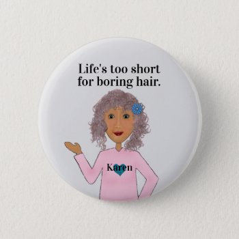 Life's Too Short For Boring Hair  Curly Hair Quote Button by randysgrandma at Zazzle