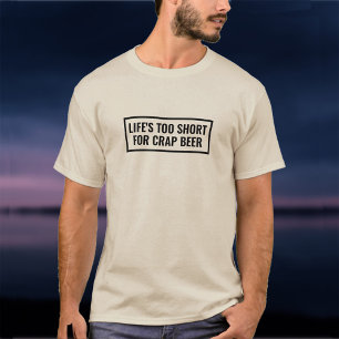 Life's Too Short for Crap Beer. Real or Craft Ale T-Shirt