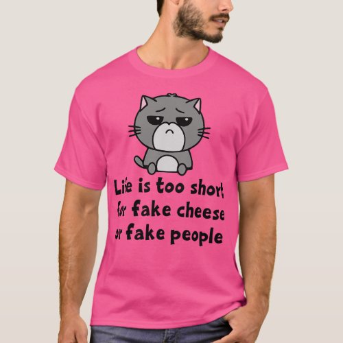 Lifes Too Short for Fake Cheese or Fake People T_Shirt