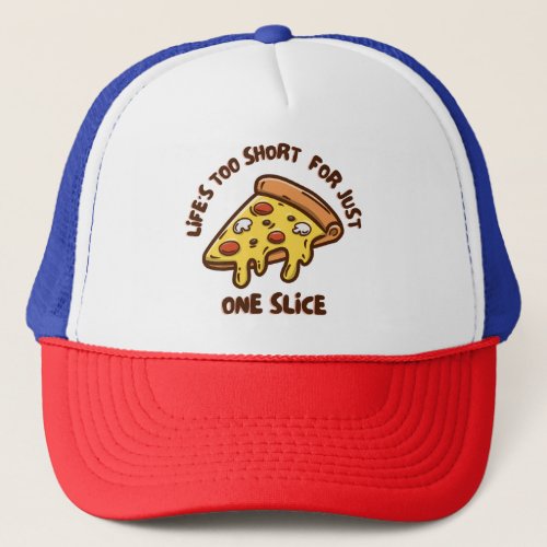 Lifes too short for just one slice  trucker hat