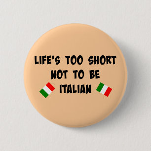 Life's Too Short Not to be Italian Button