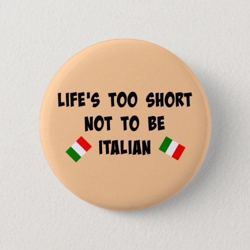Lifes Too Short Not to be Italian Button