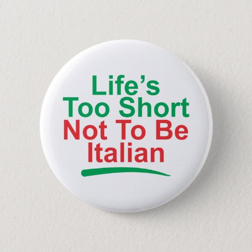 lifes too short not to be italian button