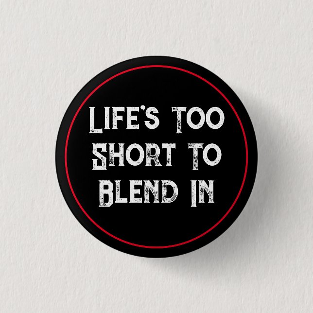 Life's Too Short To Blend In Button (Front)