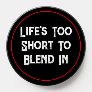 Life's Too Short To Blend In PopSocket