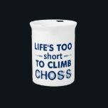 Life's Too Short To Climb Choss Beverage Pitcher<br><div class="desc">There's so much good rock out there. Don't climb chossy rock. Just don't.</div>