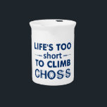Life's Too Short To Climb Choss Beverage Pitcher<br><div class="desc">There's so much good rock out there. Don't climb chossy rock. Just don't.</div>