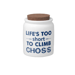 Life's Too Short To Climb Choss Candy Jar