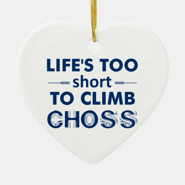 Life's Too Short To Climb Choss Ceramic Ornament (Front)