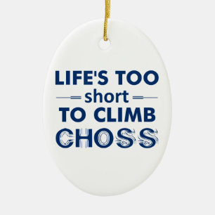 Life's Too Short To Climb Choss Ceramic Ornament
