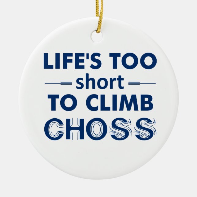 Life's Too Short To Climb Choss Ceramic Ornament (Front)