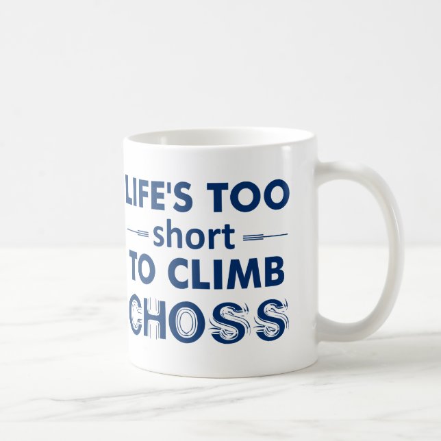 Life's Too Short To Climb Choss Coffee Mug (Right)