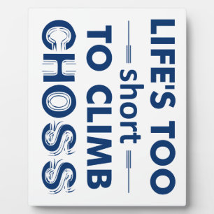 Life's Too Short To Climb Choss Plaque