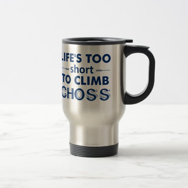 Life's Too Short To Climb Choss Travel Mug (Right)