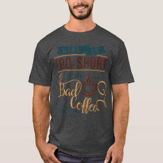 Lifes Too Short To Drink Bad Coffee Caffeinated  T-Shirt