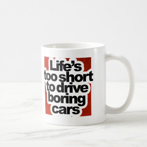 Lifes Too Short to Drive Boring Cars Coffee Mug