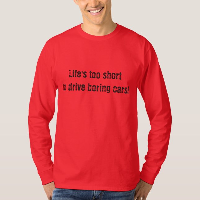 Life's Too Short To Drive Boring Cars T-shirt (Front)