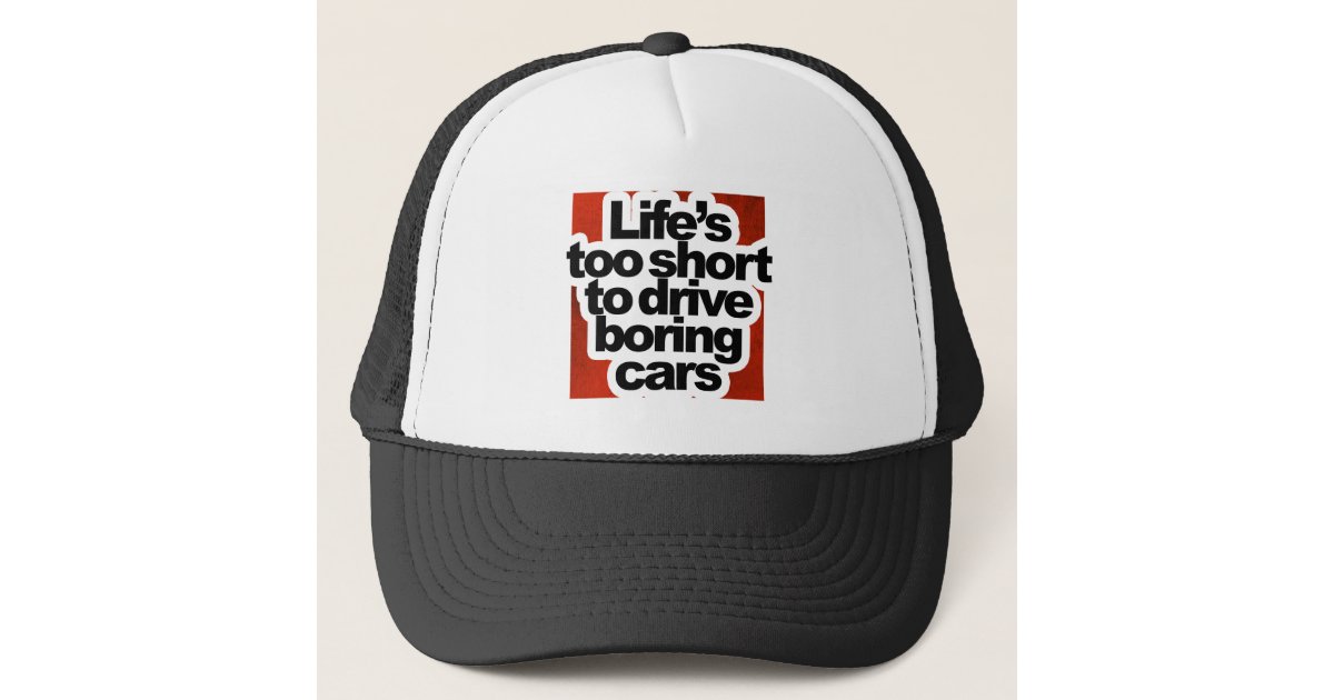 Life's too short to drive boring cars trucker hat | Zazzle