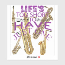 Life's Too Short To Have Just One Saxophone