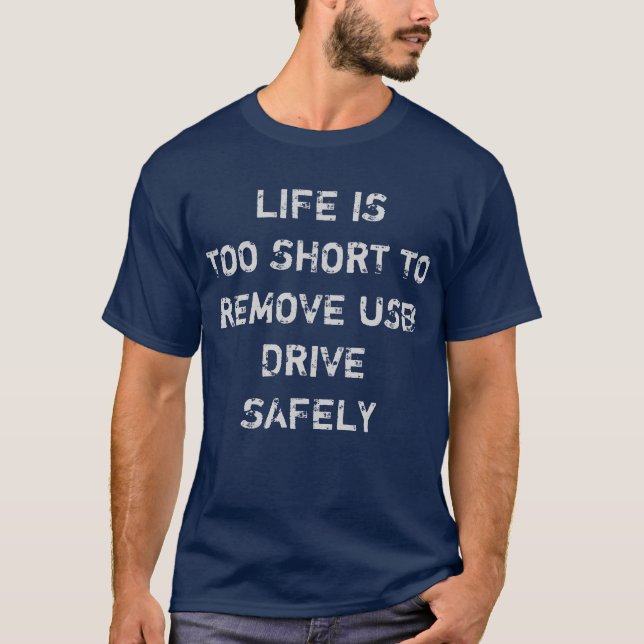 Life's too short to remove usb drive safely TShirt (Front)