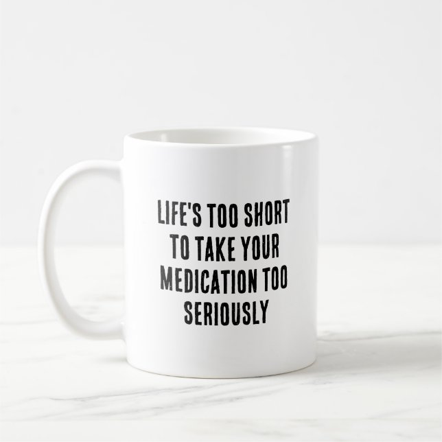 Life's too short to take your medication too  coffee mug (Left)