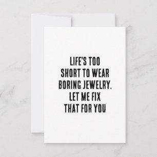 Life's too short to wear boring jewelry. Let me Thank You Card