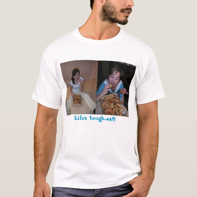 Life's tough...eat!!  T-Shirt (Front)
