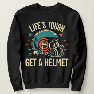 Life's Tough Get A Helmet Inspirational Sweatshirt