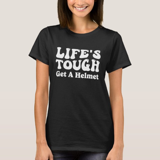 Life's Tough Get A Helmet T-Shirt (Front)