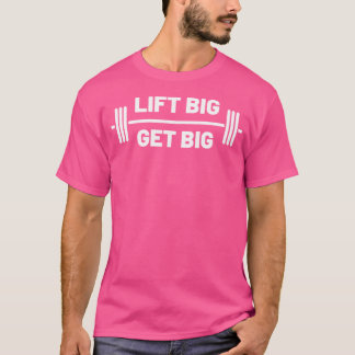 Lift Big Get Big Funny Workout Weight Lifting T-Shirt