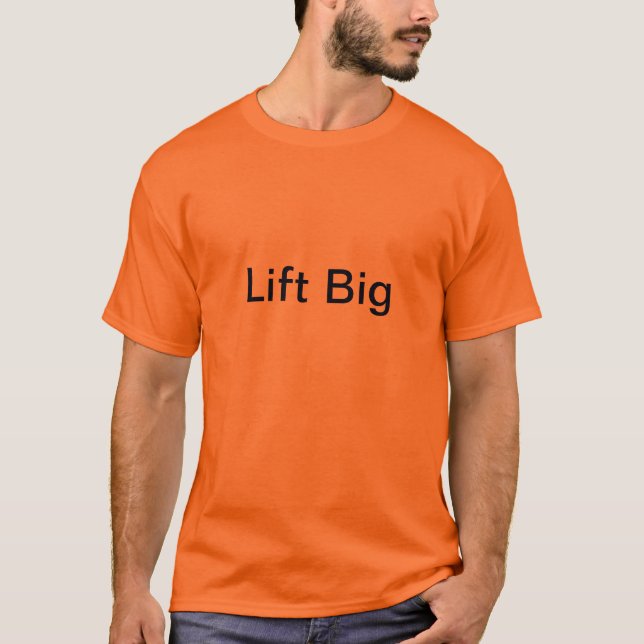 Lift Big Get Big T-Shirt (Front)