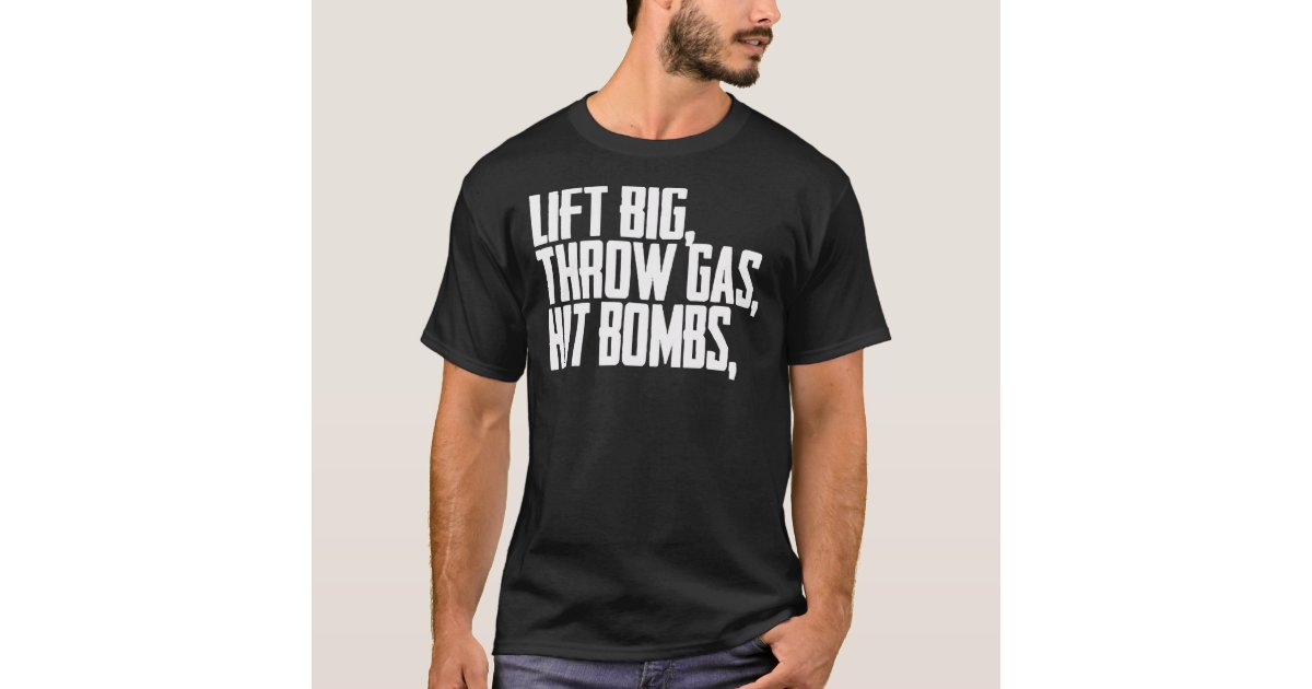 Lift Big Throw Gas Hit Bombs Shirt Essential TSh Zazzle