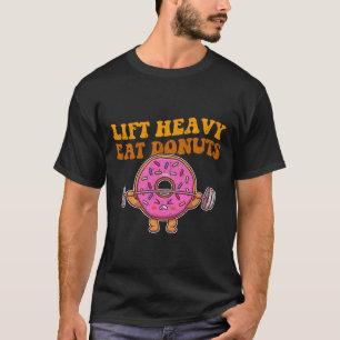 Lift Heavy Eat Donuts Funny Gym Lover T-Shirt