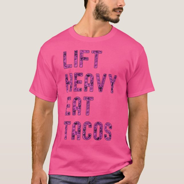 Lift Heavy Eat Tacos Funny Workout Gym Weight Lift T-Shirt (Front)