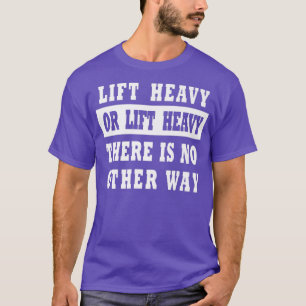 Lift Heavy Fitness Workout Motivation Powerlifter T-Shirt