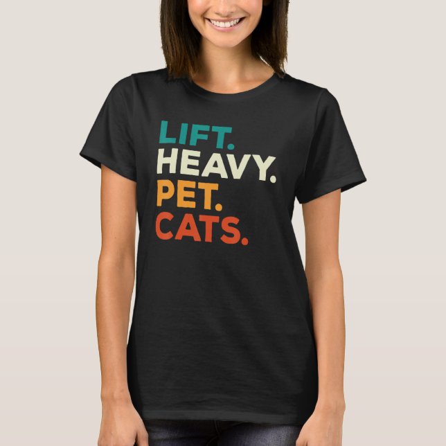 Lift Heavy Pet Cats Funny Gym Workout Weight Lifte T-Shirt (Front)