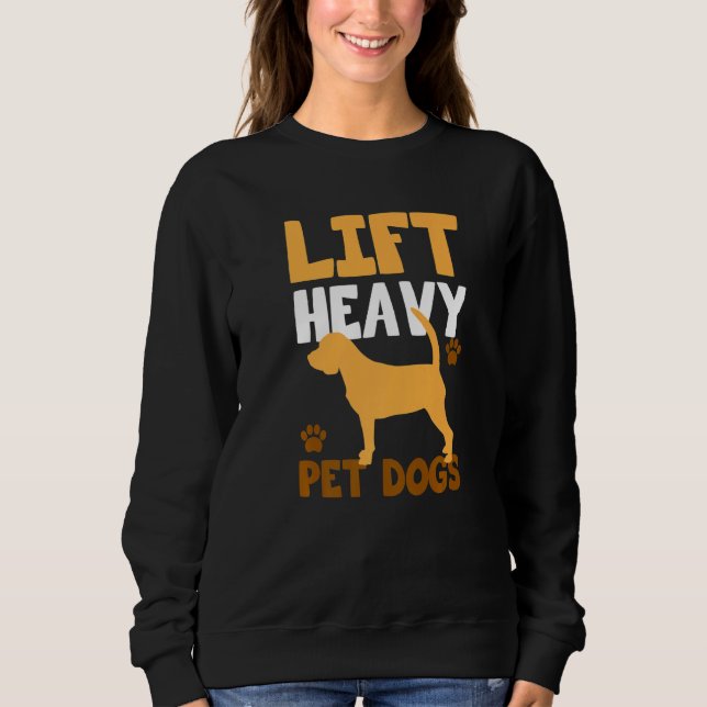 Lift Heavy Pet Dogs for Dogowner Weightlifters Pre Sweatshirt (Front)