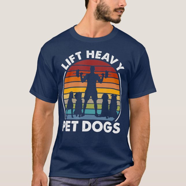 Lift Heavy Pet Dogs Funny Fitness Weightlifting T-Shirt (Front)