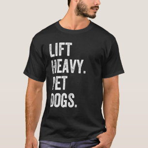 Lift Heavy Pet Dogs Funny Gym Workout Weight Lifte T-Shirt